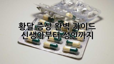황달 증상 완벽 가이드: 신생아부터 성인까지