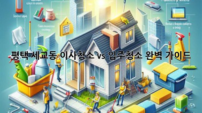 평택 세교동 이사청소 vs 입주청소: 완벽 가이드